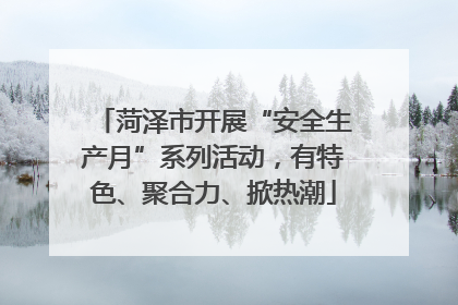 菏泽市开展“安全生产月”系列活动，有特色、聚合力、掀热潮