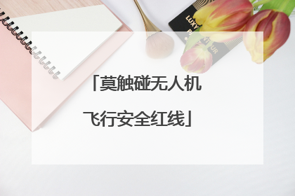 莫触碰无人机飞行安全红线