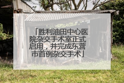 胜利油田中心医院杂交手术室正式启用，并完成东营市首例杂交手术