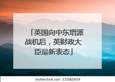 英国向中东增派战机后，英财政大臣最新表态