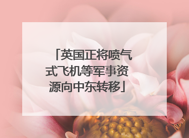 英国正将喷气式飞机等军事资源向中东转移