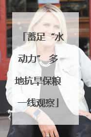 蓄足“水动力” 多地抗旱保粮一线观察
