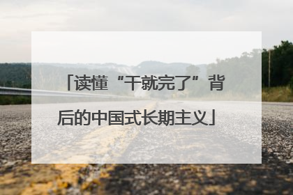 读懂“干就完了”背后的中国式长期主义