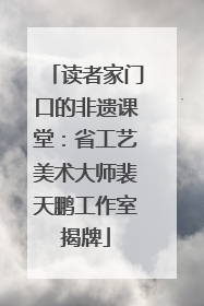 读者家门口的非遗课堂：省工艺美术大师裴天鹏工作室揭牌