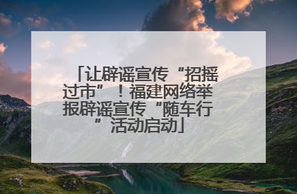 让辟谣宣传“招摇过市”！福建网络举报辟谣宣传“随车行”活动启动