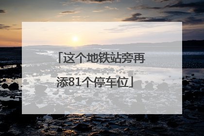 这个地铁站旁再添81个停车位