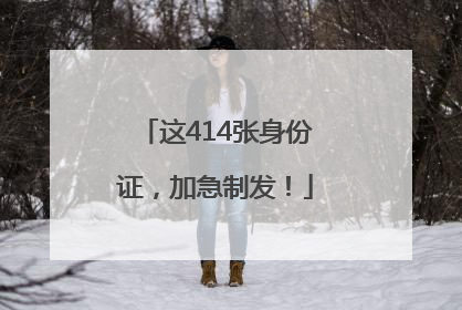 这414张身份证，加急制发！
