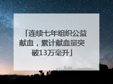 连续七年组织公益献血，累计献血量突破13万毫升