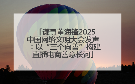 谦寻董海锋2025中国网络文明大会发声：以“三个向善”构建直播电商善意长河