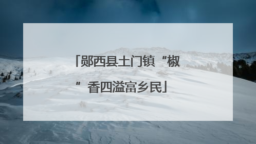 郧西县土门镇“椒”香四溢富乡民