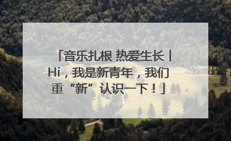音乐扎根 热爱生长丨Hi，我是新青年，我们重“新”认识一下！
