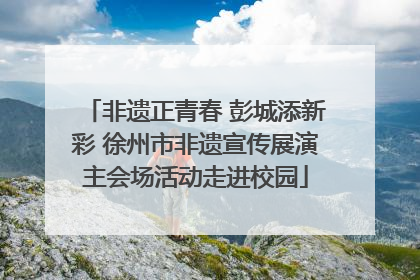 非遗正青春 彭城添新彩 徐州市非遗宣传展演主会场活动走进校园