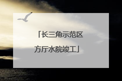 长三角示范区方厅水院竣工