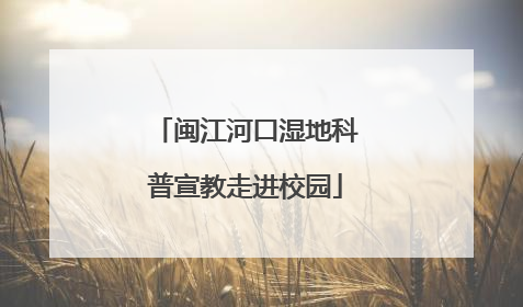 闽江河口湿地科普宣教走进校园