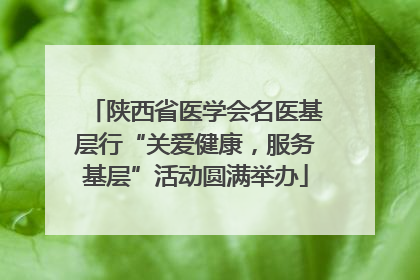 陕西省医学会名医基层行“关爱健康，服务基层”活动圆满举办