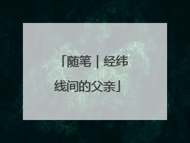 随笔｜经纬线间的父亲