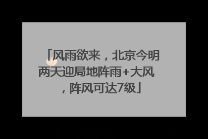 风雨欲来，北京今明两天迎局地阵雨+大风，阵风可达7级