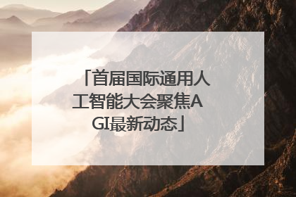 首届国际通用人工智能大会聚焦AGI最新动态