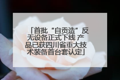 首批“自贡造”反无设备正式下线 产品已获四川省重大技术装备首台套认定