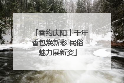 香约庆阳丨千年香包焕新彩 民俗魅力展新姿