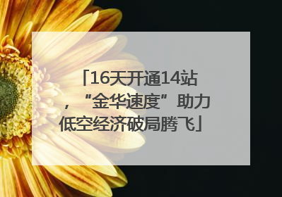 16天开通14站，“金华速度”助力低空经济破局腾飞