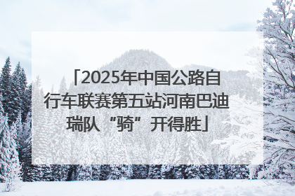 2025年中国公路自行车联赛第五站河南巴迪瑞队“骑”开得胜