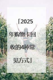 2025年购物卡回收的4种常见方式