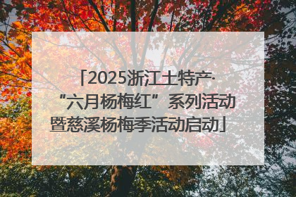 2025浙江土特产·“六月杨梅红”系列活动暨慈溪杨梅季活动启动