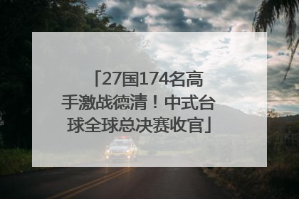 27国174名高手激战德清！中式台球全球总决赛收官