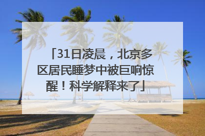31日凌晨，北京多区居民睡梦中被巨响惊醒！科学解释来了