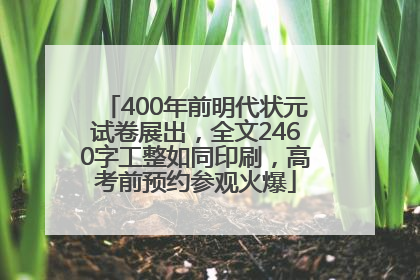 400年前明代状元试卷展出，全文2460字工整如同印刷，高考前预约参观火爆