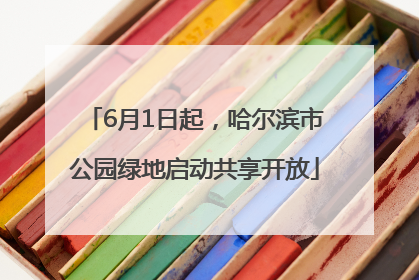 6月1日起，哈尔滨市公园绿地启动共享开放