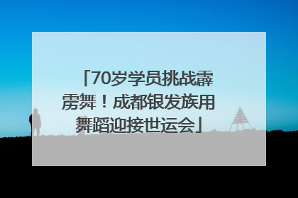70岁学员挑战霹雳舞！成都银发族用舞蹈迎接世运会
