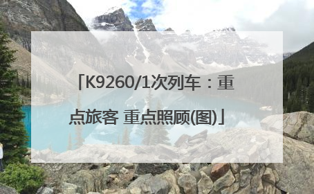 K9260/1次列车：重点旅客 重点照顾(图)