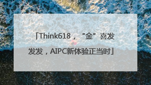 Think618，“金”喜发发发，AIPC新体验正当时